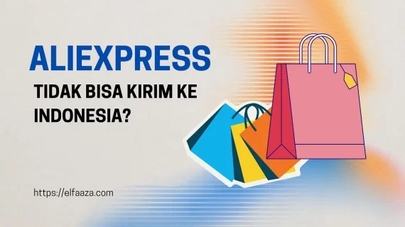 AliExpress Tidak Bisa Kirim Ke Indonesia? Cek Faktanya!