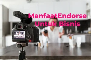 Arti Endorse Dan Manfaatnya Bagi Bisnis