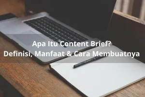 Content Brief Adalah: Definisi, Manfaat & Cara Membuatnya