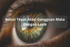 Lasik Mata, Solusi Mudah & Tepat Atasi Gangguan Penglihatan