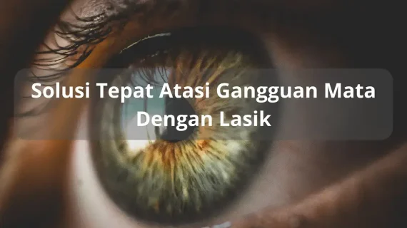 Lasik Mata, Solusi Mudah & Tepat Atasi Gangguan Penglihatan