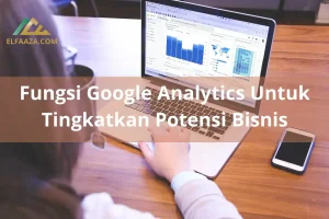 Ketahui 7 Fungsi Google Analytics Untuk meningkatkan Potensi Bisnis!