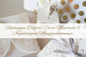 Undangan Digital Pernikahan, Berbagai Keuntungan & Cara Membuatnya