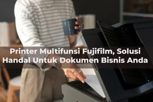 Printer Multifungsi Fujifilm Memberikan Perlindungan Data yang Canggih