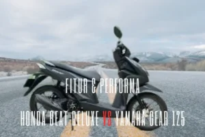 Perbandingan Fitur dan Performa Honda Beat Deluxe vs Yamaha Gear 125 Terbaru
